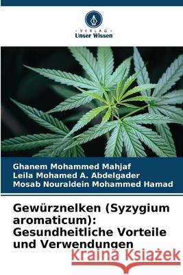 Gew?rznelken (Syzygium aromaticum): Gesundheitliche Vorteile und Verwendungen Ghanem Mohamme Leila Mohame Mosab Nouraldei 9786207895342 Verlag Unser Wissen