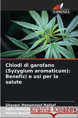 Chiodi di garofano (Syzygium aromaticum): Benefici e usi per la salute Ghanem Mohamme Leila Mohame Mosab Nouraldei 9786207895397 Edizioni Sapienza