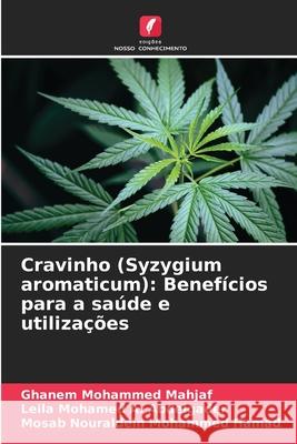 Cravinho (Syzygium aromaticum): Benef?cios para a sa?de e utiliza??es Ghanem Mohamme Leila Mohame Mosab Nouraldei 9786207895403 Edicoes Nosso Conhecimento