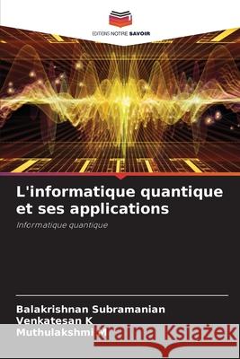 L'informatique quantique et ses applications Balakrishnan Subramanian Venkatesan K Muthulakshmi M 9786207895809 Editions Notre Savoir