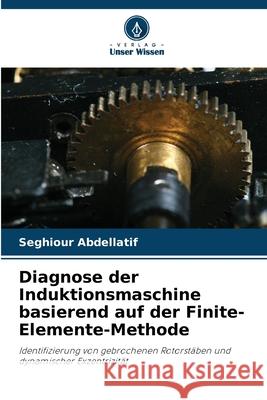 Diagnose der Induktionsmaschine basierend auf der Finite-Elemente-Methode Seghiour Abdellatif 9786207896561