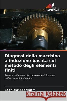 Diagnosi della macchina a induzione basata sul metodo degli elementi finiti Seghiour Abdellatif 9786207896592