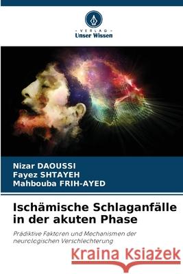 Isch?mische Schlaganf?lle in der akuten Phase Nizar Daoussi Fayez Shtayeh Mahbouba Frih-Ayed 9786207896929 Verlag Unser Wissen