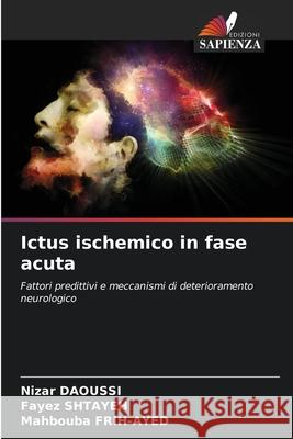 Ictus ischemico in fase acuta Nizar Daoussi Fayez Shtayeh Mahbouba Frih-Ayed 9786207896950 Edizioni Sapienza