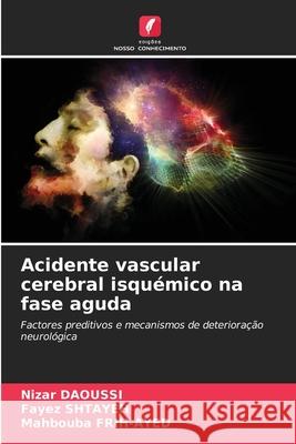 Acidente vascular cerebral isqu?mico na fase aguda Nizar Daoussi Fayez Shtayeh Mahbouba Frih-Ayed 9786207896967 Edicoes Nosso Conhecimento