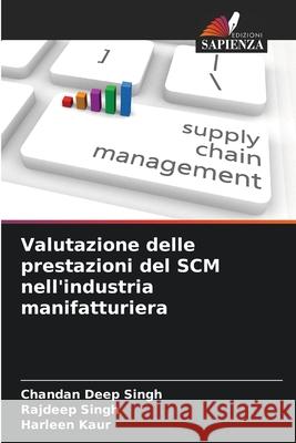 Valutazione delle prestazioni del SCM nell'industria manifatturiera Chandan Deep Singh Rajdeep Singh Harleen Kaur 9786207897056 Edizioni Sapienza