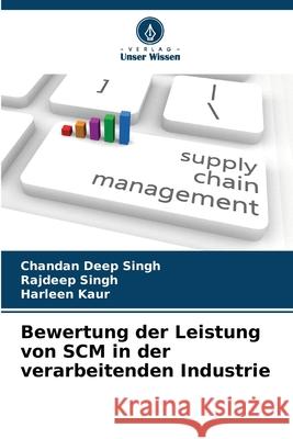 Bewertung der Leistung von SCM in der verarbeitenden Industrie Chandan Deep Singh Rajdeep Singh Harleen Kaur 9786207897094 Verlag Unser Wissen