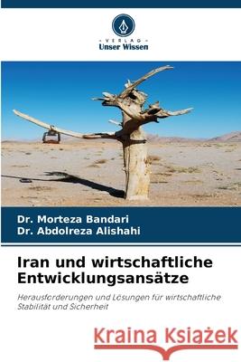 Iran und wirtschaftliche Entwicklungsans?tze Morteza Bandari Abdolreza Alishahi 9786207897230