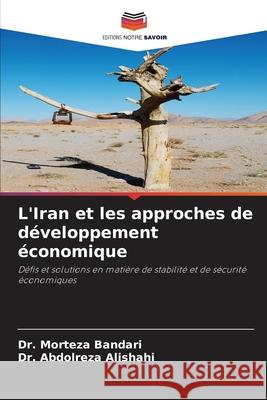 L'Iran et les approches de d?veloppement ?conomique Morteza Bandari Abdolreza Alishahi 9786207897254