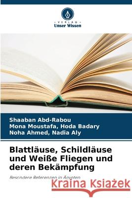 Blattl?use, Schildl?use und Wei?e Fliegen und deren Bek?mpfung Shaaban Abd-Rabou Hoda Badary Mona Moustafa Nadia Aly Noha Ahmed 9786207897919