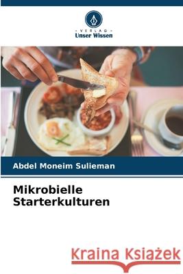 Mikrobielle Starterkulturen Abdel Moneim Sulieman 9786207898008