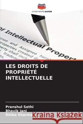 Les Droits de Propri?t? Intellectuelle Pranshul Sethi Bhavik Jani Ritika Sharma 9786207898039