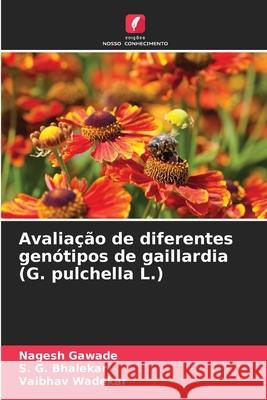 Avalia??o de diferentes gen?tipos de gaillardia (G. pulchella L.) Nagesh Gawade S. G. Bhalekar Vaibhav Wadekar 9786207898145