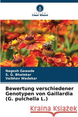 Bewertung verschiedener Genotypen von Gaillardia (G. pulchella L.) Nagesh Gawade S. G. Bhalekar Vaibhav Wadekar 9786207898190
