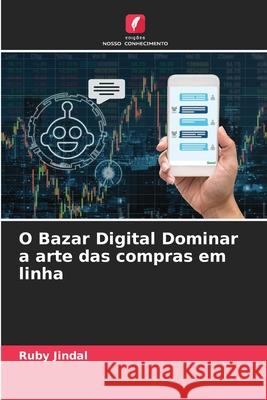 O Bazar Digital Dominar a arte das compras em linha Ruby Jindal 9786207898282 Edicoes Nosso Conhecimento