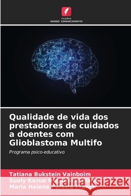 Qualidade de vida dos prestadores de cuidados a doentes com Glioblastoma Multifo Tatiana Bukstei Suely Kazue Nagahash Maria Helena Pereir 9786207898435 Edicoes Nosso Conhecimento