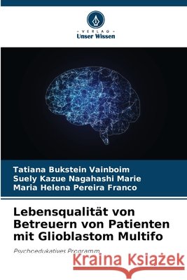 Lebensqualit?t von Betreuern von Patienten mit Glioblastom Multifo Tatiana Bukstei Suely Kazue Nagahash Maria Helena Pereir 9786207898473 Verlag Unser Wissen