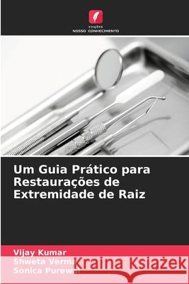 Um Guia Pr?tico para Restaura??es de Extremidade de Raiz Vijay Kumar Shweta Verma Sonica Purewal 9786207898626 Edicoes Nosso Conhecimento