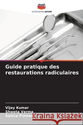 Guide pratique des restaurations radiculaires Vijay Kumar Shweta Verma Sonica Purewal 9786207898640