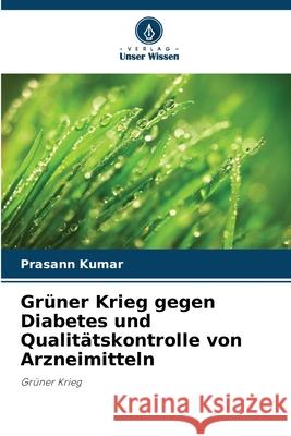 Gr?ner Krieg gegen Diabetes und Qualit?tskontrolle von Arzneimitteln Prasann Kumar 9786207898725