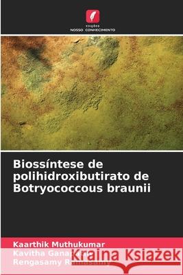 Bioss?ntese de polihidroxibutirato de Botryococcous braunii Kaarthik Muthukumar Kavitha Ganapathy Rengasamy Ramasamy 9786207898893