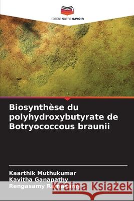 Biosynth?se du polyhydroxybutyrate de Botryococcous braunii Kaarthik Muthukumar Kavitha Ganapathy Rengasamy Ramasamy 9786207898916