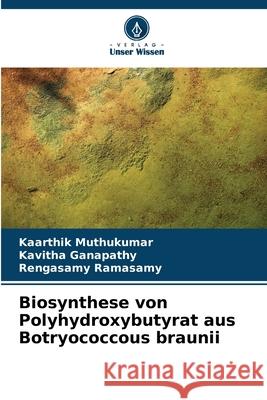 Biosynthese von Polyhydroxybutyrat aus Botryococcous braunii Kaarthik Muthukumar Kavitha Ganapathy Rengasamy Ramasamy 9786207898930