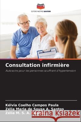 Consultation infirmi?re K?lvia Coelho Campos Paula Z?lia Maria de Sousa a. Santos Z?lia M. S. a. Santos 9786207899357