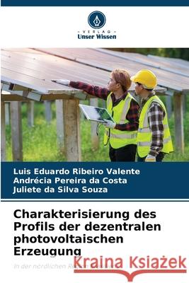 Charakterisierung des Profils der dezentralen photovoltaischen Erzeugung Luis Eduardo Ribeir Andr?cia Pereira D Juliete Da Silva Souza 9786207899777 Verlag Unser Wissen