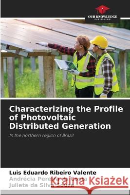 Characterizing the Profile of Photovoltaic Distributed Generation Luis Eduardo Ribeir Andr?cia Pereira D Juliete Da Silva Souza 9786207899784 Our Knowledge Publishing