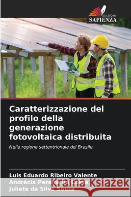 Caratterizzazione del profilo della generazione fotovoltaica distribuita Luis Eduardo Ribeir Andr?cia Pereira D Juliete Da Silva Souza 9786207899852 Edizioni Sapienza