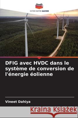 DFIG avec HVDC dans le syst?me de conversion de l'?nergie ?olienne Vineet Dahiya 9786207899883 Editions Notre Savoir