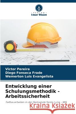 Entwicklung einer Schulungsmethodik - Arbeitssicherheit Victor Pereira Diego Fonseca Frade Wemerton Luis Evangelista 9786207899982