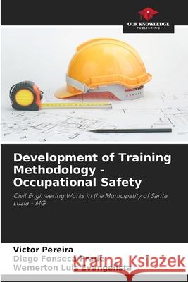 Development of Training Methodology - Occupational Safety Victor Pereira Diego Fonseca Frade Wemerton Luis Evangelista 9786207899999