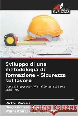 Sviluppo di una metodologia di formazione - Sicurezza sul lavoro Victor Pereira Diego Fonseca Frade Wemerton Luis Evangelista 9786207900022