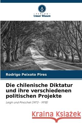 Die chilenische Diktatur und ihre verschiedenen politischen Projekte Rodrigo Peixot 9786207900107 Verlag Unser Wissen
