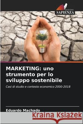 Marketing: uno strumento per lo sviluppo sostenibile Eduardo Machado 9786207900206