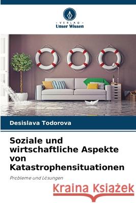Soziale und wirtschaftliche Aspekte von Katastrophensituationen Desislava Todorova 9786207900343