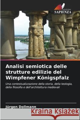 Analisi semiotica delle strutture edilizie del Wimpfener K?nigspfalz J?rgen Dollmann 9786207900671