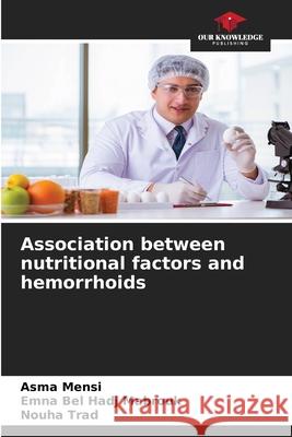 Association between nutritional factors and hemorrhoids Asma Mensi Emna Be Nouha Trad 9786207900886 Our Knowledge Publishing