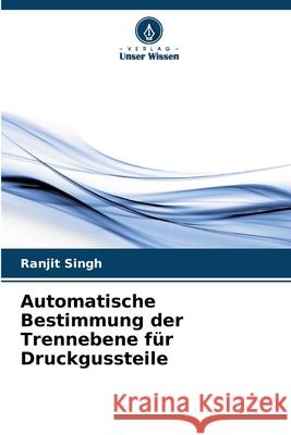 Automatische Bestimmung der Trennebene f?r Druckgussteile Ranjit Singh 9786207901005