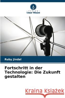 Fortschritt in der Technologie: Die Zukunft gestalten Ruby Jindal 9786207901241