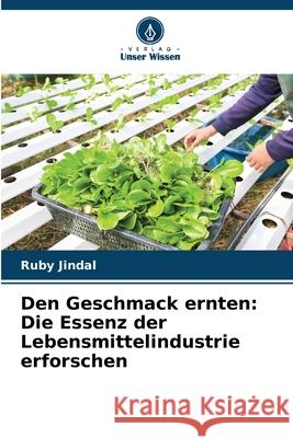 Den Geschmack ernten: Die Essenz der Lebensmittelindustrie erforschen Ruby Jindal 9786207902095 Verlag Unser Wissen