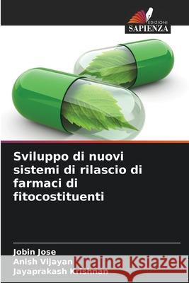 Sviluppo di nuovi sistemi di rilascio di farmaci di fitocostituenti Jobin Jose Anish Vijayan Jayaprakash Krishnan 9786207902217