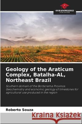 Geology of the Araticum Complex, Batalha-AL, Northeast Brazil Roberto Souza 9786207902330