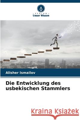 Die Entwicklung des usbekischen Stammlers Alisher Ismailov 9786207902873 Verlag Unser Wissen