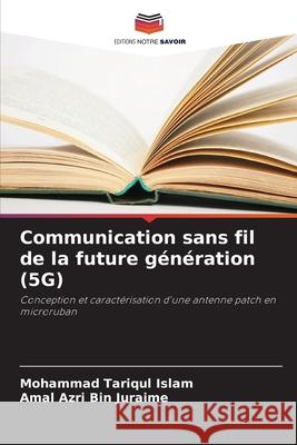 Communication sans fil de la future g?n?ration (5G) Mohammad Tariqul Islam Amal Azri Bin Juraime 9786207903313