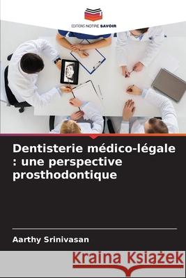 Dentisterie m?dico-l?gale: une perspective prosthodontique Aarthy Srinivasan 9786207903795 Editions Notre Savoir