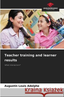 Teacher training and learner results Augustin Louis Adolphe 9786207903832 Our Knowledge Publishing