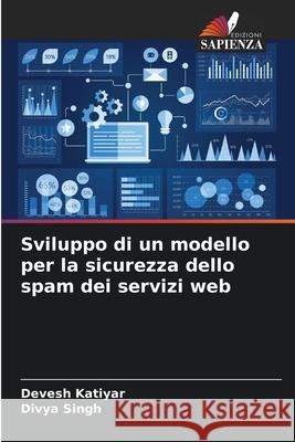 Sviluppo di un modello per la sicurezza dello spam dei servizi web Devesh Katiyar Divya Singh 9786207903917 Edizioni Sapienza